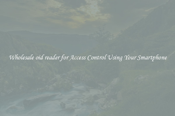 Wholesale oid reader for Access Control Using Your Smartphone