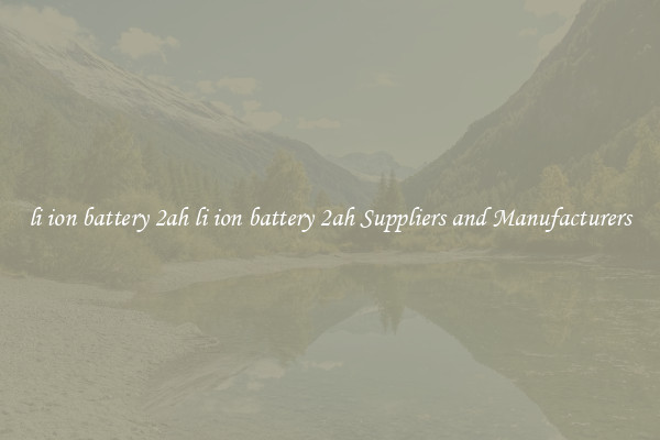 li ion battery 2ah li ion battery 2ah Suppliers and Manufacturers