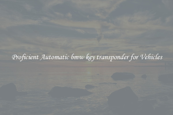 Proficient Automatic bmw key transponder for Vehicles