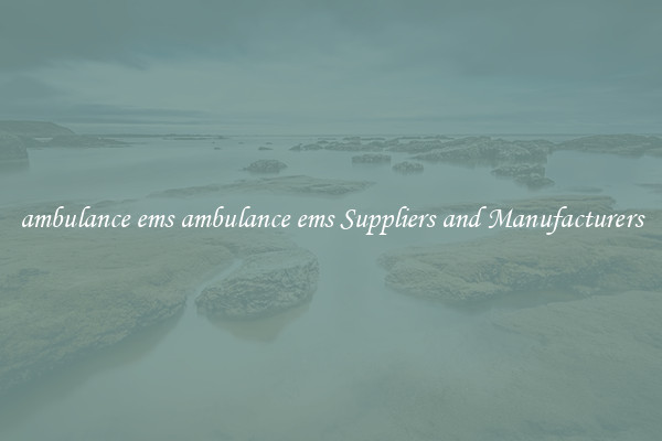 ambulance ems ambulance ems Suppliers and Manufacturers
