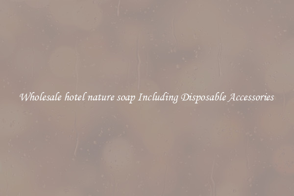 Wholesale hotel nature soap Including Disposable Accessories 