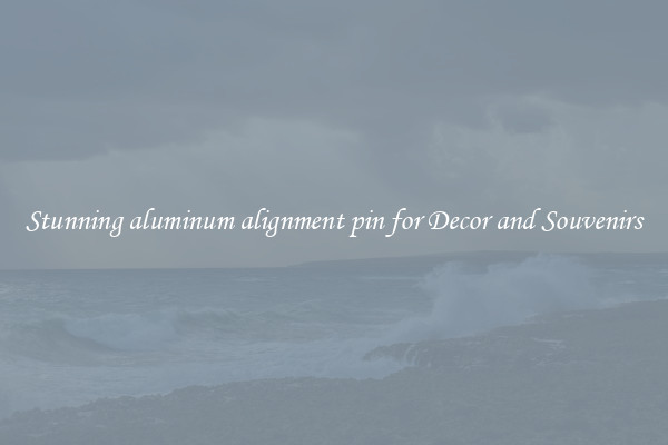 Stunning aluminum alignment pin for Decor and Souvenirs