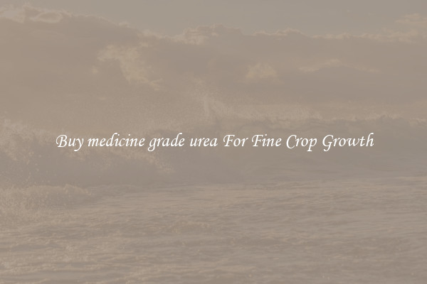 Buy medicine grade urea For Fine Crop Growth