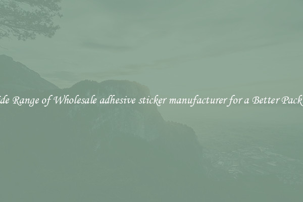 A Wide Range of Wholesale adhesive sticker manufacturer for a Better Packaging 