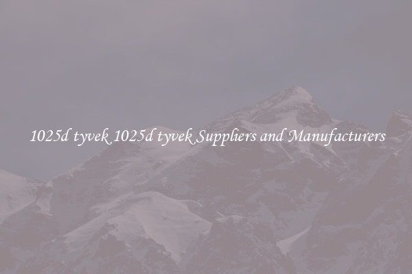 1025d tyvek 1025d tyvek Suppliers and Manufacturers