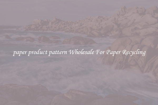 paper product pattern Wholesale For Paper Recycling
