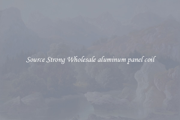 Source Strong Wholesale aluminum panel coil