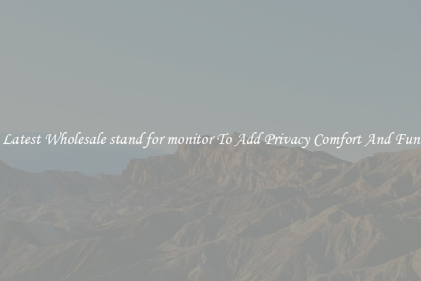 Latest Wholesale stand for monitor To Add Privacy Comfort And Fun