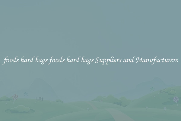 foods hard bags foods hard bags Suppliers and Manufacturers