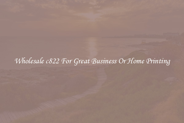 Wholesale c822 For Great Business Or Home Printing