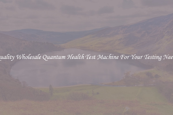 Quality Wholesale Quantum Health Test Machine For Your Testing Needs