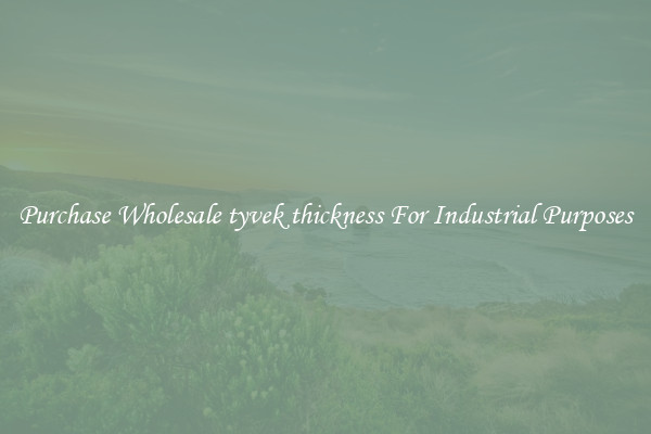 Purchase Wholesale tyvek thickness For Industrial Purposes