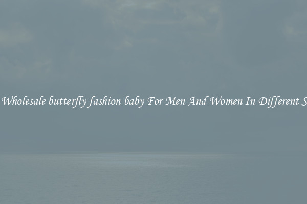 Buy Wholesale butterfly fashion baby For Men And Women In Different Styles