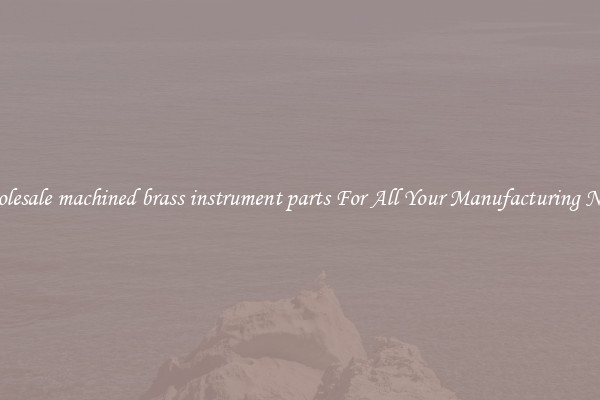 Wholesale machined brass instrument parts For All Your Manufacturing Needs