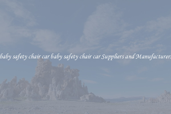 baby safety chair car baby safety chair car Suppliers and Manufacturers