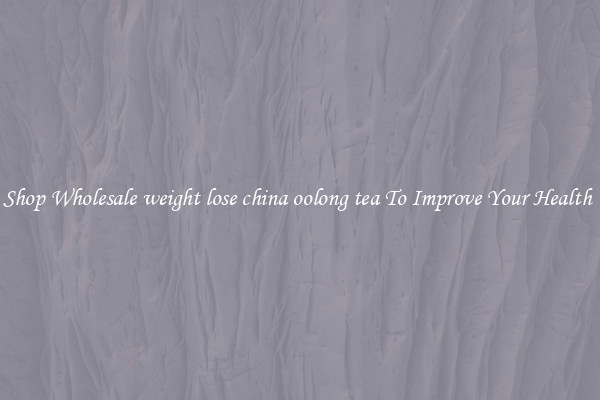 Shop Wholesale weight lose china oolong tea To Improve Your Health 