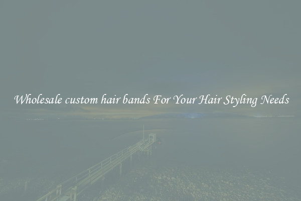 Wholesale custom hair bands For Your Hair Styling Needs