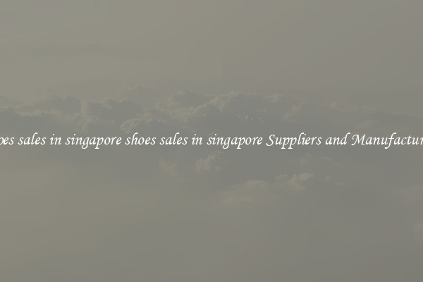 shoes sales in singapore shoes sales in singapore Suppliers and Manufacturers