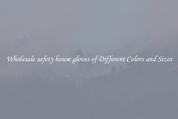 Wholesale safety house gloves of Different Colors and Sizes