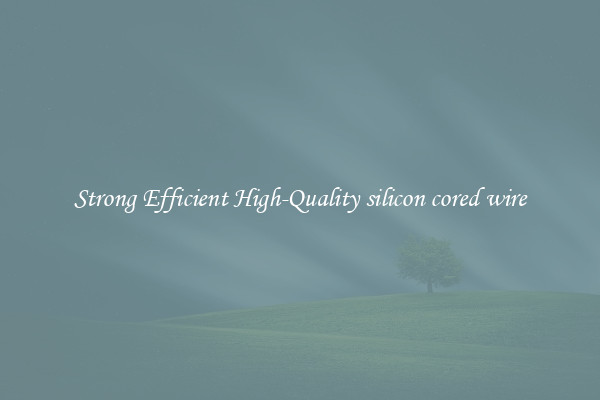 Strong Efficient High-Quality silicon cored wire