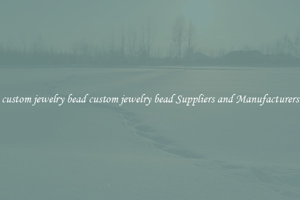 custom jewelry bead custom jewelry bead Suppliers and Manufacturers
