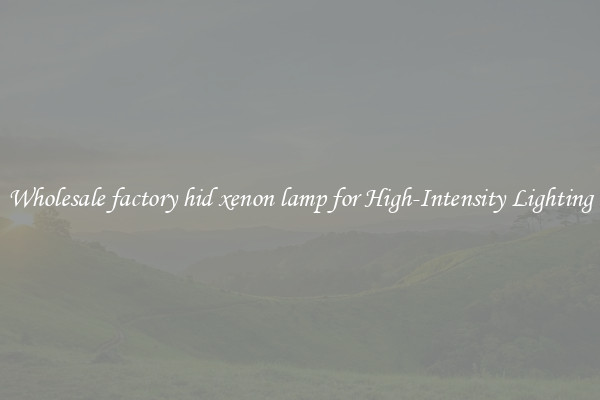 Wholesale factory hid xenon lamp for High-Intensity Lighting