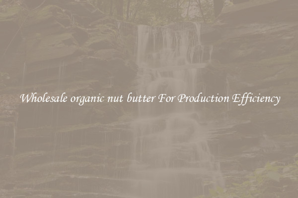 Wholesale organic nut butter For Production Efficiency