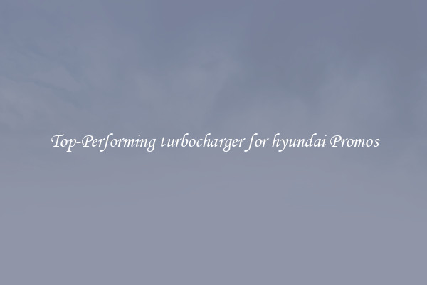 Top-Performing turbocharger for hyundai Promos
