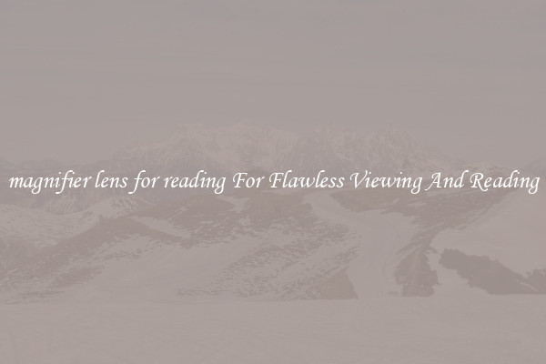 magnifier lens for reading For Flawless Viewing And Reading