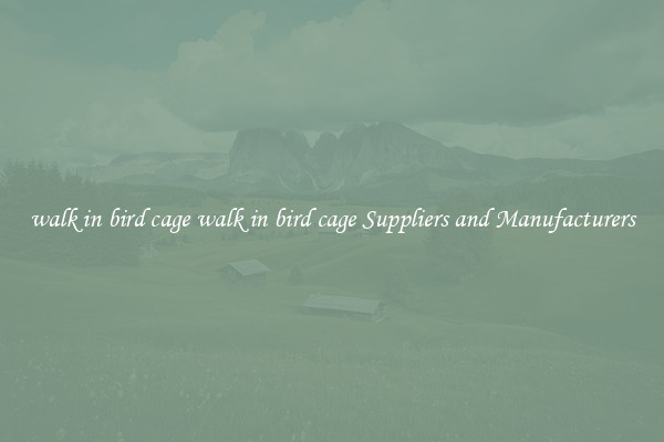 walk in bird cage walk in bird cage Suppliers and Manufacturers