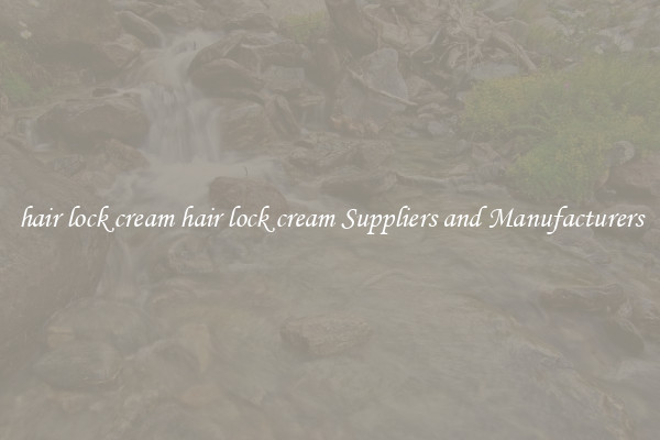 hair lock cream hair lock cream Suppliers and Manufacturers
