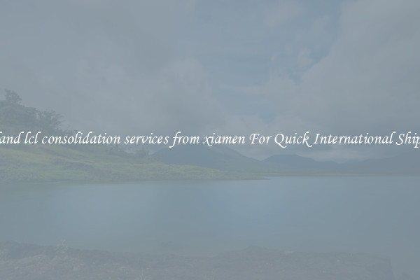 oakland lcl consolidation services from xiamen For Quick International Shipping