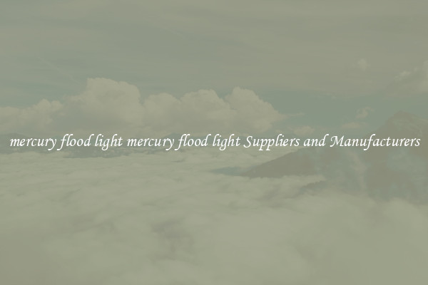 mercury flood light mercury flood light Suppliers and Manufacturers
