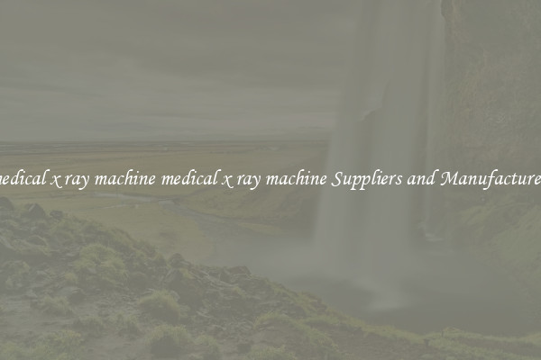 medical x ray machine medical x ray machine Suppliers and Manufacturers