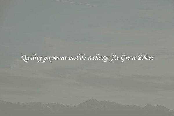Quality payment mobile recharge At Great Prices