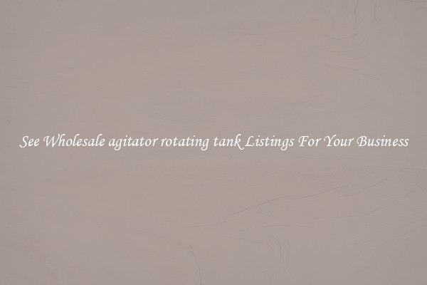 See Wholesale agitator rotating tank Listings For Your Business