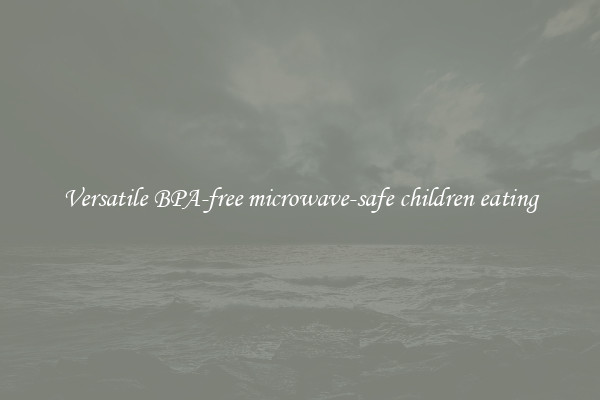Versatile BPA-free microwave-safe children eating