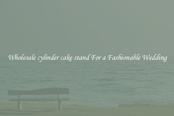 Wholesale cylinder cake stand For a Fashionable Wedding