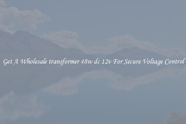Get A Wholesale transformer 48w dc 12v For Secure Voltage Control