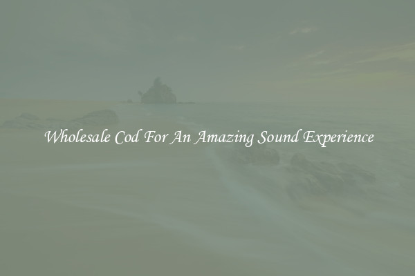 Wholesale Cod For An Amazing Sound Experience