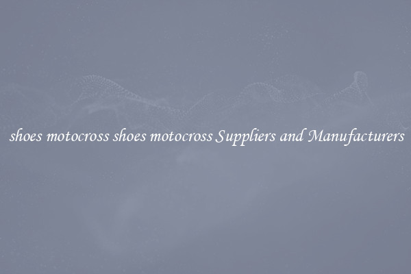 shoes motocross shoes motocross Suppliers and Manufacturers