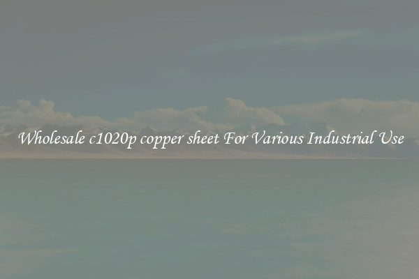 Wholesale c1020p copper sheet For Various Industrial Use