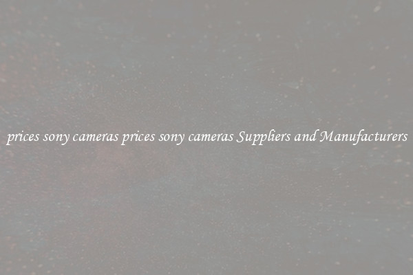 prices sony cameras prices sony cameras Suppliers and Manufacturers